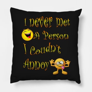 I never YET met a person I couldn't annoy Pillow