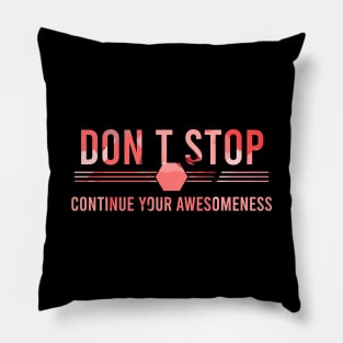 Don’t stop, Continue your Awesomeness Pillow