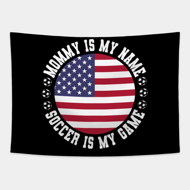 MOMMY IS MY NAME SOCCER IS MY GAME FUNNY SOCCER MOM USA FLAG USA SOCCER AMERICAN FLAG FUNNY SOCCER MOTHER SPORT Tapestry by CoolFactorMerch