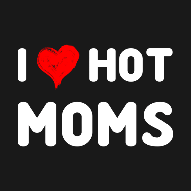 I Love Hot Moms Tshirt Funny Red Heart Love Moms by peskybeater