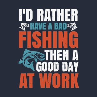 I'd Rather Have A Bad Fishing Then A Good Day At Work T-Shirt