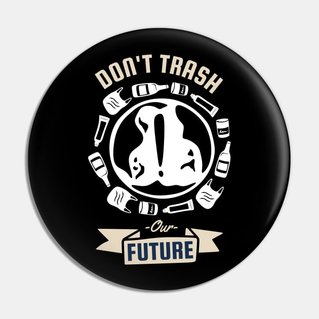 Dont Trash Our Future Pin by MZeeDesigns