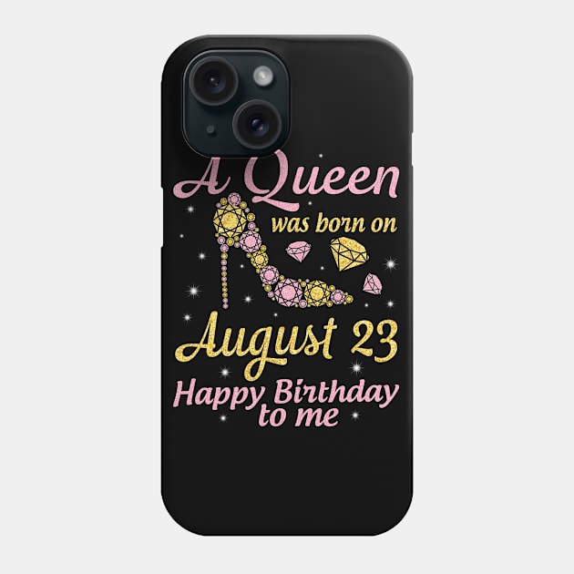 A Queen Was Born On August 23 Happy Birthday To Me Nana Mommy Mama Aunt Sister Wife Daughter Niece Phone Case by DainaMotteut