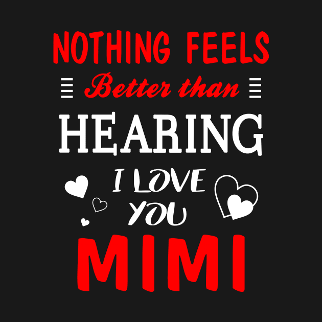 Mimi Shirt Nothing Feels better Than Hearing I Love You Mimi by bestsellingshirts