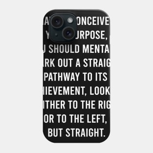 Having Conceived Your Purpose, You Should Mentally Mark Out A Straight PathWay To Its Achievement Phone Case