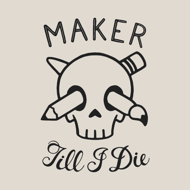 Maker Till I Die by Gabe Pyle