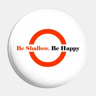 Be Shallow. Be Happy Pin