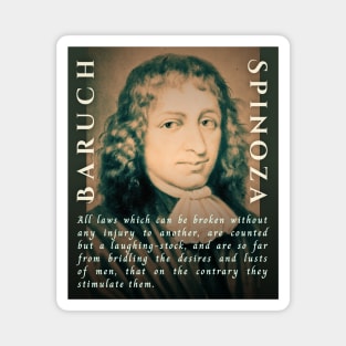 Baruch Spinoza quote: All laws which can be broken without any injury to another, are counted but a laughing-stock, and are so far from bridling the desires and lusts of men, that on the contrary they stimulate them. Magnet