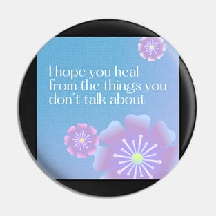 I Hope You Heal From The Things You Don’t Talk About Floral Pin