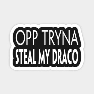 OPP TRYNA STEAL MY DRACO Magnet