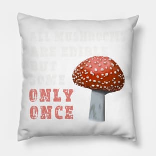 All Mushrooms Are Edible, But Some Only Once - White Text Pillow