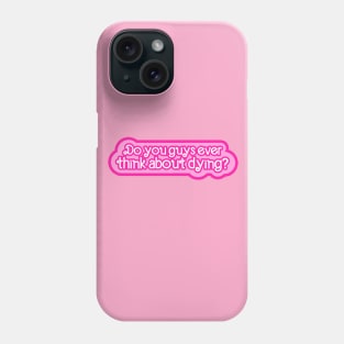 Do you guys ever think about dying ? Phone Case