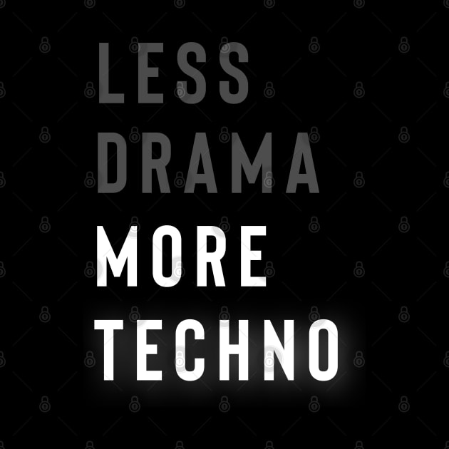 Less Drama More Techno by Raw Designs LDN