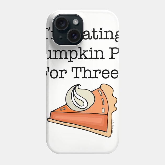 I'm Eating Pumpkin Pie for Three Phone Case by Gobble_Gobble0