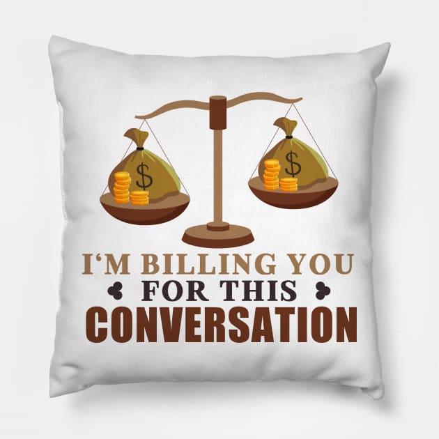 I'm Billing You For This Conversation Pillow by Mesyo