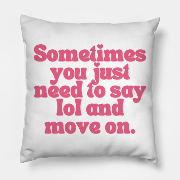 Sometimes You Just Need To Say Lol And Move On Pillow by madiwestdal