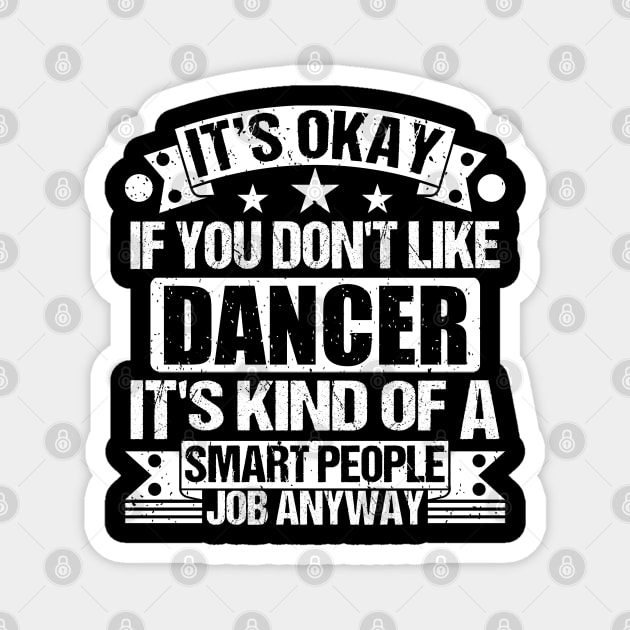 Dancer lover It's Okay If You Don't Like Dancer It's Kind Of A Smart People job Anyway Magnet by Benzii-shop 