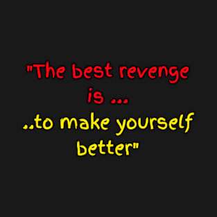 The best revenge is to make yourself better T-Shirt