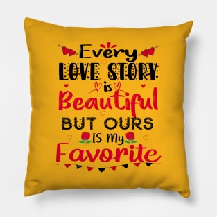 Every Love Story Is Beautiful But Ours Is My Favorite Pillow