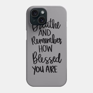 Breath and Remember How Blessed You Are t-shirt Phone Case