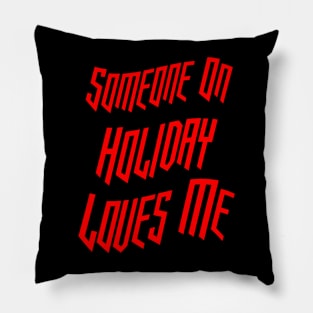 Someone On Holiday Loves Me (Romantic, Aesthetic & Wavy Red Cool Font Text) Pillow