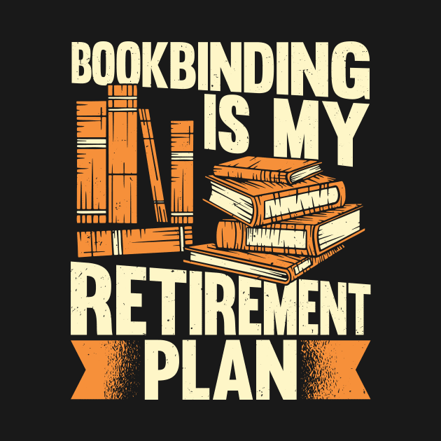 Bookbinding Is My Retirement Plan Bookbinder Gift by Dolde08