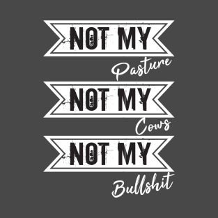 Not My Pasture Not My Cows Not My Bullsh*t, Funny Farmer Gift Idea, Wisdom Quote T-Shirt