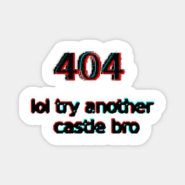 404 lol try another castle bro Magnet by findingNull