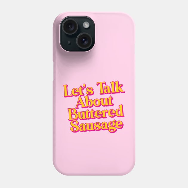 Let's Talk About Buttered Sausage Phone Case by Trendsdk