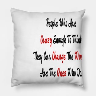 People Who Are Crazy Enough To Think They Can Change The World Pillow