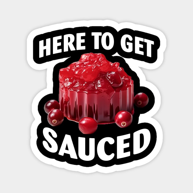 Here To Get Sauced Funny Cranberry Sauce Thanksgiving Food Magnet by Spit in my face PODCAST