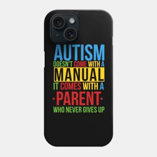 Autism Doesn't Come With A Manual It Comes With A Parent Who Never Gives Up Phone Case