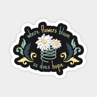Where Flowers Bloom So Does Hope Magnet