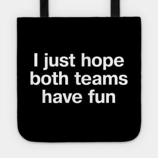 "I just hope both teams have fun" in plain white letters - cos sports don't have to be cutthroat Tote