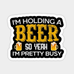 Funny I'm Holding a Beer So Yeah I'm Pretty Busy Shirt Magnet