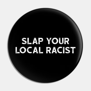 Slap Your Local Racist - Anti Racism Tshirt Pin