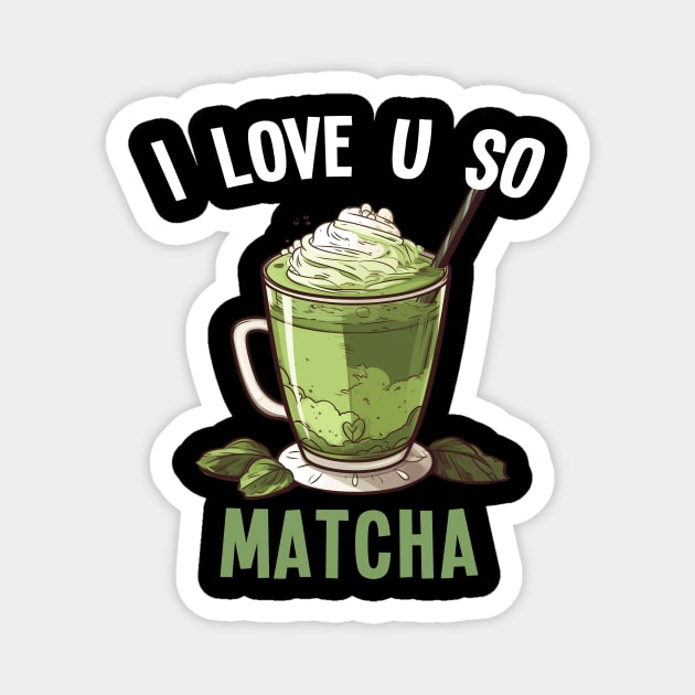 Matcha Latte Tea I Love U So Matcha Magnet by geekmethat