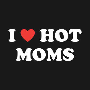 I LOVE HOT MOMS T-Shirt