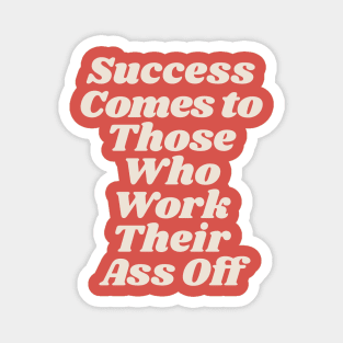 Success Comes to Those Who Work Their Ass Off Magnet