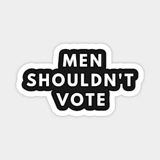 men shouldn't vote Magnet