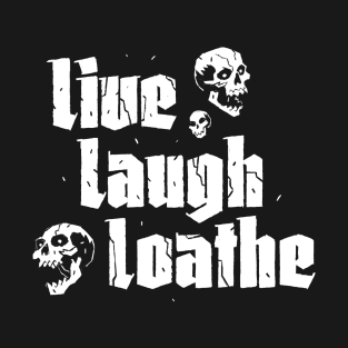 Live Laugh Loathe T-Shirt