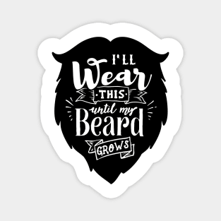 I'll Wear This Until My Beard Grows Magnet