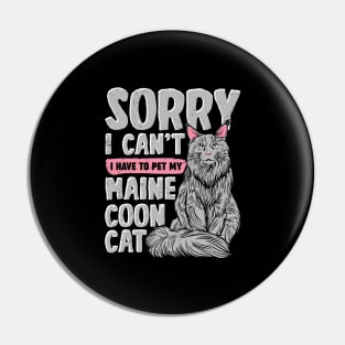 Sorry I Can't I Have To Pet My Maine Coon Cat Pin