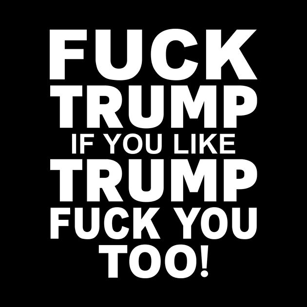 Fuck Trump If You Like Trump Fuck You Too Shirt by Krysta Clothing