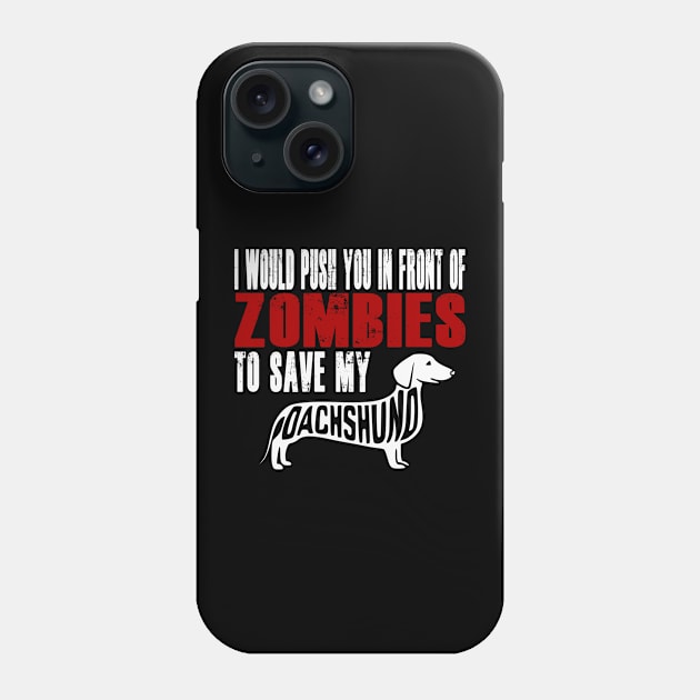 I Would Push You In Front Of Zombies To Save My Dachshund Phone Case by Yesteeyear