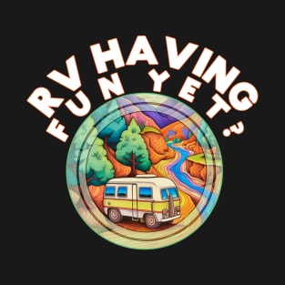 RV Having Fun Yet? Camping Outdoors Nature Lover T-Shirt