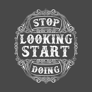 Stop Looking, Start Doing Typographic Design T-Shirt