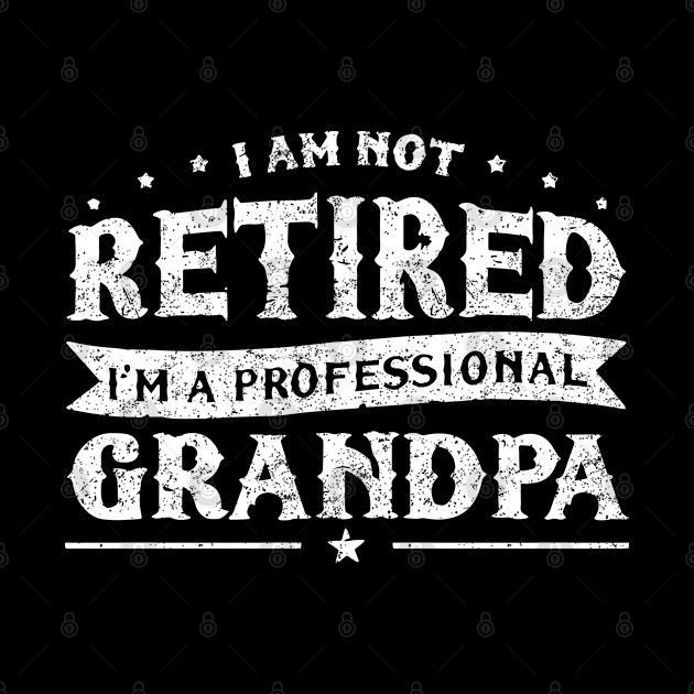 Funny Retiree Tee I'm Not Retired I'm A Professional Grandpa by Saymen Design