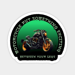 Motorcycle Put Something Exciting Between Your Legs Magnet