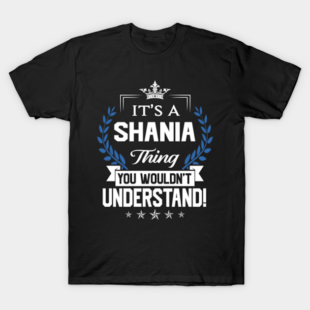 Shania Name T Shirt - Shania Things Name You Wouldn't Understand Name Gift Item Tee - Shania - T-Shirt